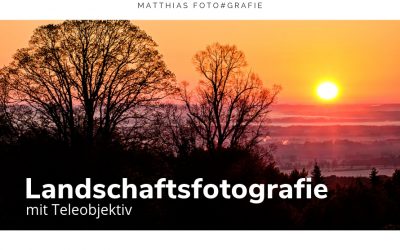 Landschaftsfotografie mit Teleobjektiv